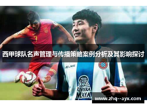 西甲球队名声管理与传播策略案例分析及其影响探讨 西甲球队名声管理与传播策略案例分析及其影响探讨