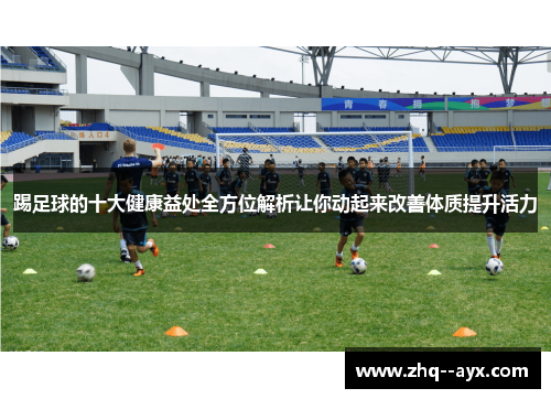 踢足球的十大健康益处全方位解析让你动起来改善体质提升活力