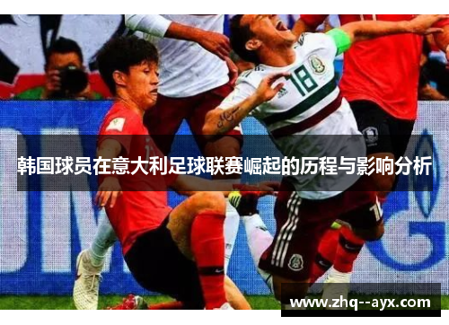 韩国球员在意大利足球联赛崛起的历程与影响分析