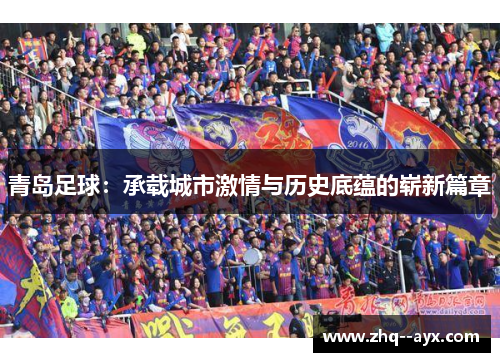 青岛足球：承载城市激情与历史底蕴的崭新篇章