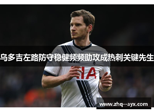 乌多吉左路防守稳健频频助攻成热刺关键先生