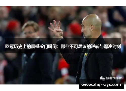 欧冠历史上的震撼冷门瞬间:那些不可思议的逆转与爆冷时刻 欧冠历史上的震撼冷门瞬间:那些不可思议的逆转与爆冷时刻