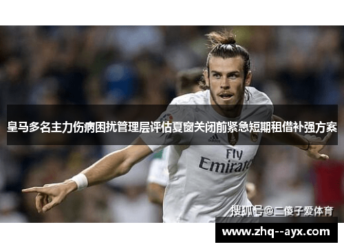 皇马多名主力伤病困扰管理层评估夏窗关闭前紧急短期租借补强方案